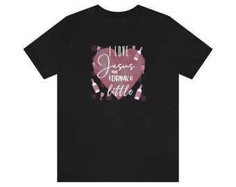 I Love Jesus But I Drink a Little -- Unisex Jersey Short Sleeve Tee