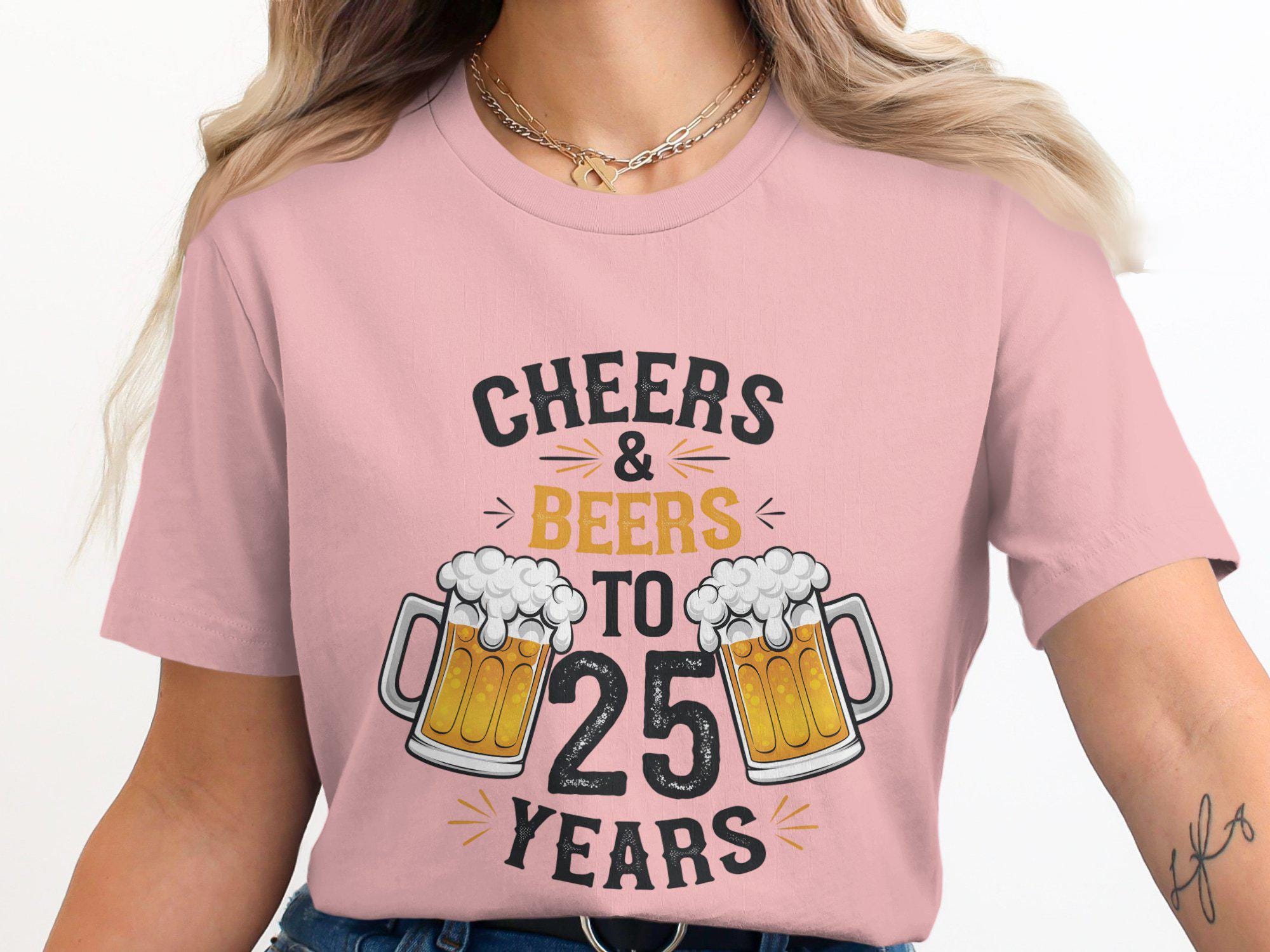 Cheers and Beers to 25 Years T-shirt Sweatshirt Hoodie, 25th ...