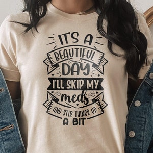 It's a beautiful day i'll skip my meds and stir things up a bit Tshirt Funny Shirt for men mens shirt tshirt husband gift for dad birthday