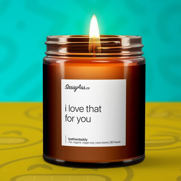 I Love That For You - Schitt's Creek Inspired Scented Soy Candle, Snarky, Sarcastic, Handcrafted, Essential Oil Infused,