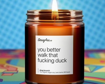 You Better Walk That Fucking Duck - Scented Soy Candle: Vegan, Cruelty-Free & Handcrafted - Unique and Sassy Gift for Drag Race Fans