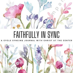 Könnte beinhalten: Ein Tagebuchcover mit Aquarell-Blumenillustrationen in Rosa-, Lila- und Blautönen. Der Titel "FAITHFULLY IN SYNC" ist in fetter schwarzer Schrift dargestellt, darunter der Untertitel "A CYCLE SYNCING JOURNAL WITH CHRIST AT THE CENTER".