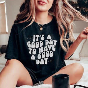 Inspiring Tshirt "Its a good day to have a good day" - Quote Shirt - Happy Tshirt - Motivations Shirt - Empowered Women Clothing