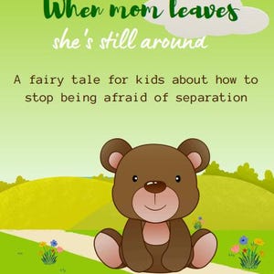 May include: A brown teddy bear with a friendly smile sits on a green grassy hill. The text "When mom leaves she's still around" is above the bear. The text "A fairy tale for kids about how to stop being afraid of separation" is below the bear. The text "Blagoustry" is at the bottom of the image.