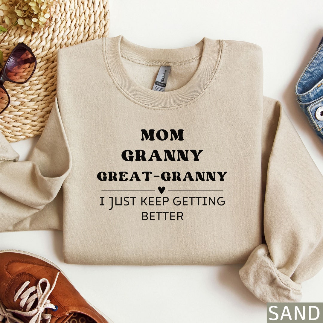 Grandma T Mom Granny Great Granny I Just Keep Getting Better Grandma Sweatshirt Pregnancy