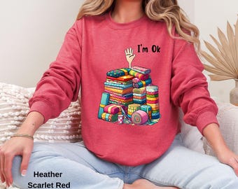 Funny Sewing Sweatshirt: I'm OK Buried in Fabric - Quilting Seamstress Gift