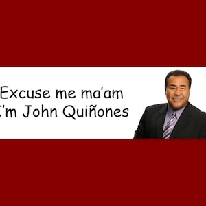 Excuse Me Ma&#39;am I&#39;m John Quiñones Funny Meme Bumper Sticker & Car Magnet
