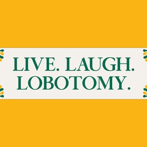 Live. Laugh. Lobotomy. Funny Gen Z Meme Bumper Sticker & Car Magnet