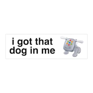 I Got That Dog In Me Funny Unhinged Meme Bumper Sticker & Car Magnet