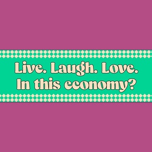 Live. Laugh. Love. In This Economy? Funny Gen Z Meme Bumper Sticker & Car Magnet