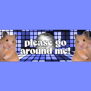 Please Go Around Me! Funny Hamster Meme Bumper Sticker & Car Magnet