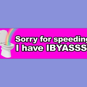 Sorry For Speeding! I Have IBYASSSS! Funny IBS Meme Bumper Sticker & Car Magnet