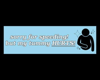 Sorry For Speeding! But My Tummy Hurts Funny Unhinged Gen Z Meme Bumper Sticker & Car Magnet