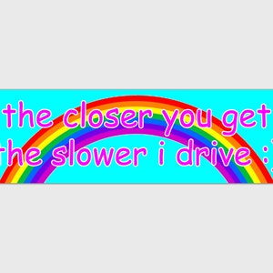 The Closer You Get The Slower I Drive Sarcastic Gen Z Meme Bumper Sticker & Car Magnet image 1