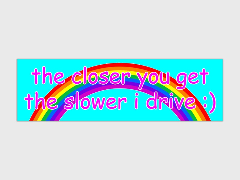 The Closer You Get The Slower I Drive Sarcastic Gen Z Meme Bumper Sticker & Car Magnet image 1