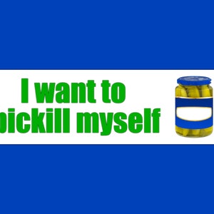 I Want To Pickill Myself Funny Meme Bumper Sticker & Car Magnet
