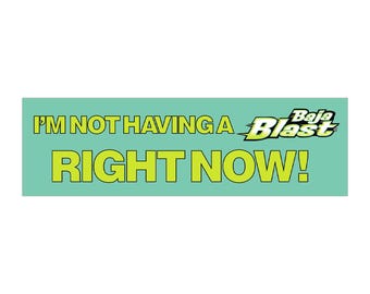 I'm Not Having a Baja Blast Right Now Funny Unhinged Meme Bumper Sticker & Car Magnet