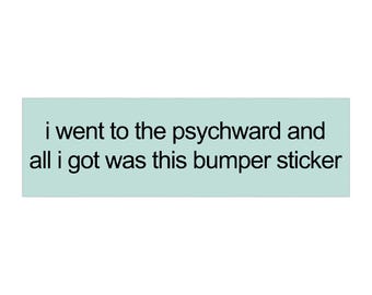 I Went To The Psychward And All I Got Was This Bumper Sticker Funny Unhinged Meme Bumper Sticker & Car Magnet