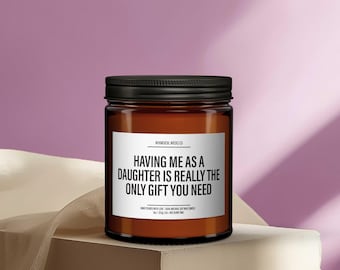 Having Me as a Daughter is Really the Only Gift You Need Candle | Funny Mother’s Day Gift | Snarky Parent Gift