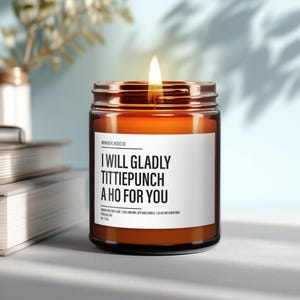 I Will Gladly Tittiepunch a Ho For You Soy Candle | BFF Gift | Sarcastic Candle |  Funny Gifts | Boyfriend Gift | Oil Scented Natural Candle