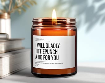 I Will Gladly Tittiepunch a Ho For You Soy Candle | BFF Gift | Sarcastic Candle |  Funny Gifts | Boyfriend Gift | Oil Scented Natural Candle