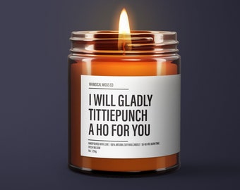 I Will Gladly Tittiepunch a Ho For You Soy Candle | BFF Gift | Sarcastic Candle |  Funny Gifts | Boyfriend Gift | Oil Scented Natural Candle