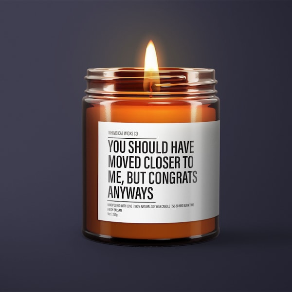 You Should Have Moved Closer To Me, But Congrats Candle | Housewarming Gift | New Home Gift | Homeowner Gift | Funny Gift Candle