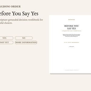 May include: A white workbook titled Before You Say Yes: A Kingdom Order Guide in Faithful Decisions. The cover features the text: Separate what you know from what you assume. Examine where the choice leads. Seek wisdom. Decide what actually belongs now.