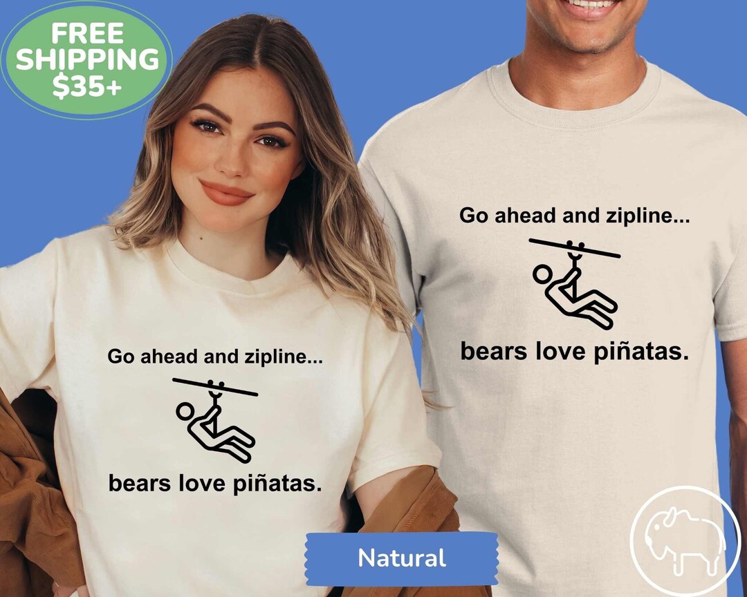 Funny go Ahead and Zipline...bears Love Piñatas. Tshirt, Zipline