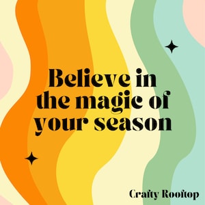May include: A colorful abstract background with wavy lines in shades of orange, yellow, green, and pink. The text "Believe in the magic of your season" is written in black bold font. The text "Crafty Rooftop" is written in black font at the bottom of the image.