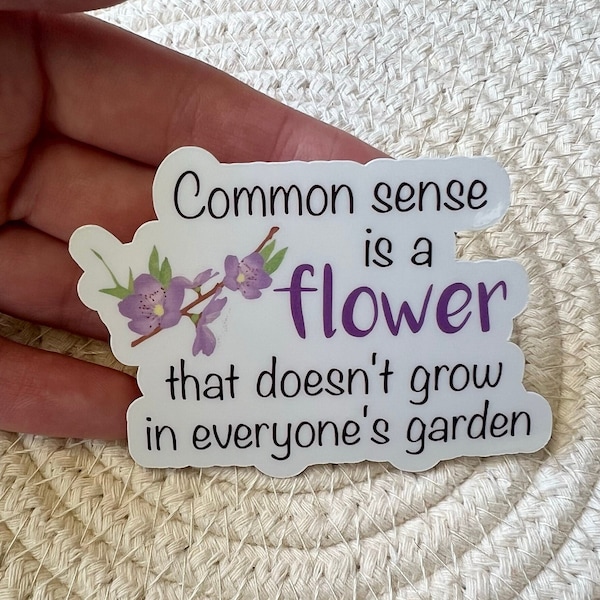 Common sense is a flower that doesn't grow in everyone's garden Sticker, Laptop Sticker, Sarcasm Sticker, Funny Sticker, Laptop Decal