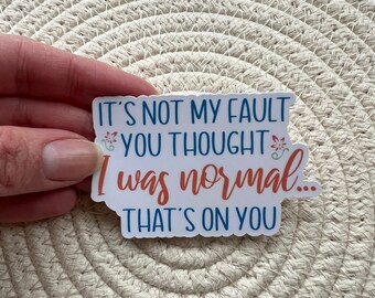 Sarcastic Sticker, It's Not My Fault You Thought I Was Normal, Matte Vinyl Laptop Decal