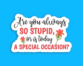 Funny Sarcastic Sticker, "Are You Always So Stupid?" Quote Vinyl, Water Resistant (3 Inch)