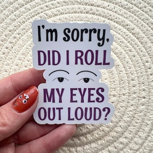 I&#39;m sorry, did I roll my eyes Vinyl Sticker, Water Bottle Stickers, Laptop Stickers, Sarcastic Sticker, Funny Sticker, Inspiring Sticker