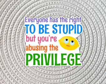 Everyone has the right to be stupid but you're abusing the privilege Sticker, Laptop Sticker, Trendy Sticker, Water Resistant Sticker