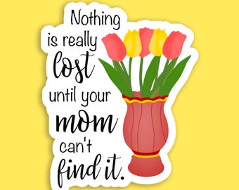Funny Mom Sticker, Nothing Lost Until Mom Can't Find It, Water Vinyl (3 Inch)