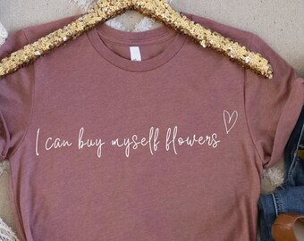 I Can Buy Myself Flowers Shirt, Valentine's Shirt, Self Love Shirt, Valentines Gift, Single Valentine's Gift