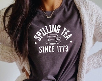 Spilling Tea Since 1773, Independence Day Shirt, 4th of July Shirt, July Fourth Tshirt