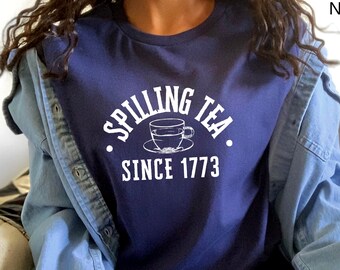 Spilling Tea Since 1773, Independence Day Shirt, 4th of July Shirt, July Fourth Tshirt