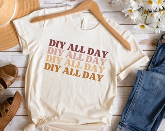 Camisa DIY todo el día, camiseta DIY todo el día, regalo DIYer, regalo para mujer bricolaje, camisa amante del bricolaje, idea de regalo DIYer