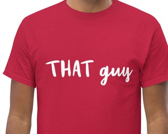 T-shirt For Guy Friend Hilarious T-Shirt Funny T Shirt for That Guy Meta Goofy Shirt For That Guy Silly Truth Funny Gift for Him THAT guy!