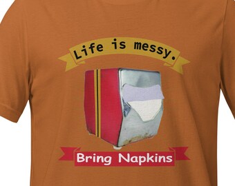 Silly T-Shirt About Life Philosophy Life Messy Napkins Dry Humor Tshirt Profound Wisdom Shirt Gift For Mom Parent Life is Messy Bring Napkin