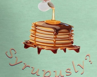 Goofy Silly T-Shirt Pancake Lover T shirt Funny Shirt Annoying Tee Cool Hipster Extra Dorky Perfect for Bar Sunday Brunch Syrup Syrupusly?