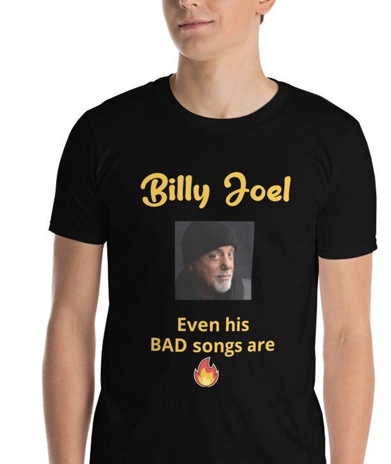 Billy Joel Shirt Billy Joel T-shirt Funny Billy Joel T Shirt Billy Joel Concert T-Shirt, Piano Man Billy Joel Even His BAD songs are Fire. image 2