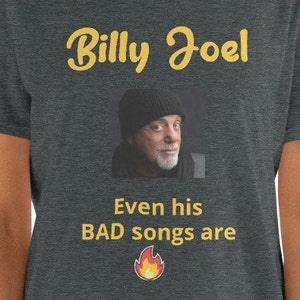 Billy Joel Shirt Billy Joel T-shirt Funny Billy Joel T Shirt Billy Joel Concert T-Shirt, Piano Man Billy Joel Even His BAD songs are Fire. image 1