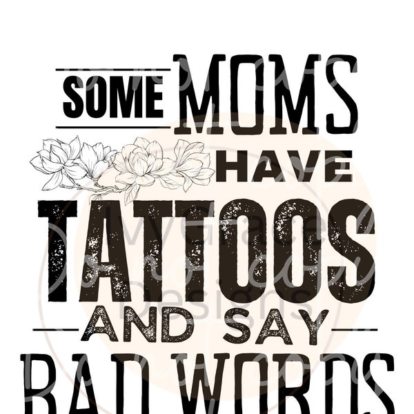 Some moms have tattoos and say bad words /PNG/SVG/DIGITAL