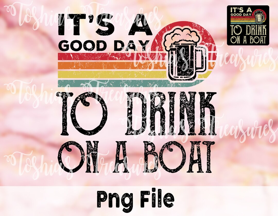 Its a Good Day to Drink on a Boat Vintage png File Digital Download for