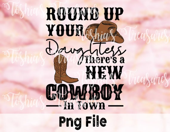 Round Up Your Daughters Theres A New Cowboy In Town-Kid Png File.