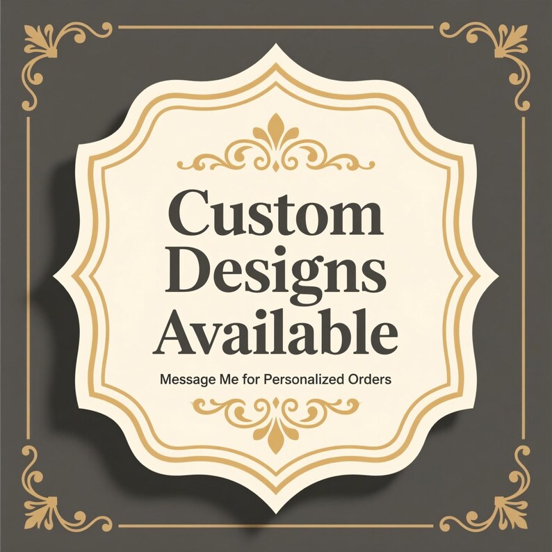 May include: A decorative sign with a cream-coloured, ornate frame and the words "Custom Designs Available" in dark text. The sign also includes the text "Message Me for Personalized Orders". The background is dark grey.