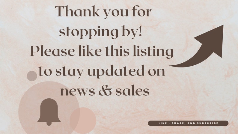 May include: A light brown background with a notification bell icon and text that reads "Thank you for stopping by! Please like this listing to stay updated on news & sales". The text is in a brown font. An arrow pointing upwards is in the upper right corner of the image. The text "LIKE, SHARE, AND SUBSCRIBE" is at the bottom of the image.